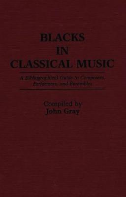 Blacks in Classical Music: A Bibliographical Guide to Composers, Performers, and Ensembles