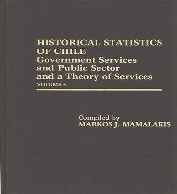 Historical Statistics of Chile: Government Services and Public Sector and a Theory of Services: Volume 6