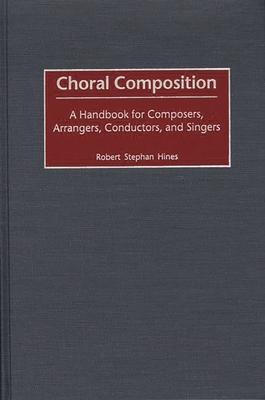 Choral Composition: A Handbook for Composers, Arrangers, Conductors, and Singers