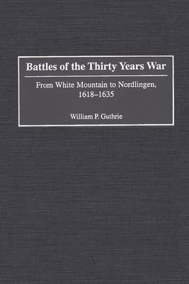 Battles of the Thirty Years War: From White Mountain to Nordlingen, 1618-1635