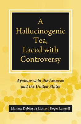 A Hallucinogenic Tea, Laced with Controversy: Ayahuasca in the Amazon and the United States