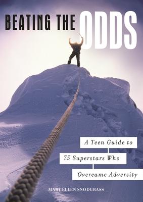 Beating the Odds: A Teen Guide to 75 Superstars Who Overcame Adversity