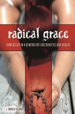 Radical Grace: How Belief in a Benevolent God Benefits Our Health