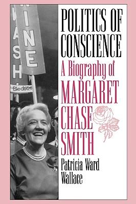 Politics of Conscience: A Biography of Margaret Chase Smith