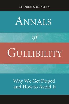 Annals of Gullibility: Why We Get Duped and How to Avoid It