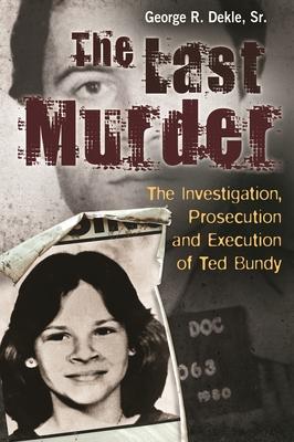 The Last Murder: The Investigation, Prosecution, and Execution of Ted Bundy