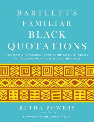 Bartlett's Familiar Black Quotations: 5,000 Years of Literature, Lyrics, Poems, Passages, Phrases, and Proverbs from Voices Around the World