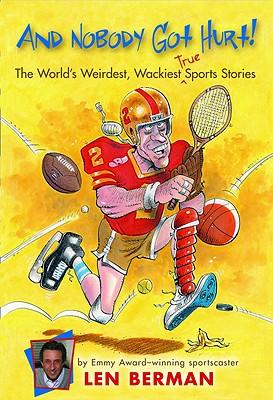 And Nobody Got Hurt!: The World's Weirdest, Wackiest True Sports Stories