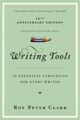 Writing Tools (10th Anniversary Edition): 55 Essential Strategies for Every Writer