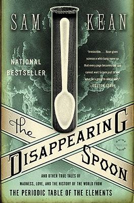 The Disappearing Spoon: And Other True Tales of Madness, Love, and the History of the World from the Periodic Table of the Elements