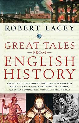 Great Tales from English History: A Treasury of True Stories about the Extraordinary People--Knights and Knaves, Rebels and Heroes, Queens and Commone