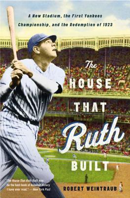 The House That Ruth Built: A New Stadium, the First Yankees Championship, and the Redemption of 1923