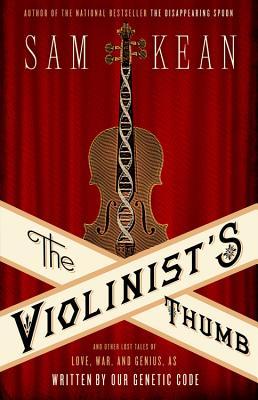 The Violinist's Thumb: And Other Lost Tales of Love, War, and Genius, as Written by Our Genetic Code