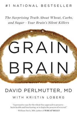 Grain Brain: The Surprising Truth about Wheat, Carbs, and Sugar--Your Brain's Silent Killers