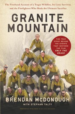 Granite Mountain: The Firsthand Account of a Tragic Wildfire, Its Lone Survivor, and the Firefighters Who Made the Ultimate Sacrifice