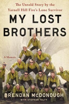 My Lost Brothers: The Untold Story by the Yarnell Hill Fire's Lone Survivor