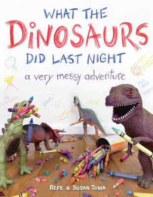 What the Dinosaurs Did Last Night: A Very Messy Adventure