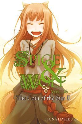 Spice and Wolf, Vol. 16 (Light Novel): The Coin of the Sun II Volume 16