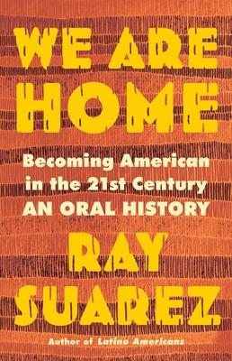 We Are Home: Becoming American in the 21st Century: An Oral History