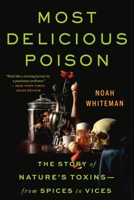 Most Delicious Poison: The Story of Nature's Toxins--From Spices to Vices