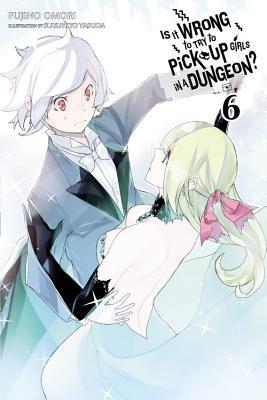 Is It Wrong to Try to Pick Up Girls in a Dungeon?, Vol. 6 (Light Novel): Volume 6