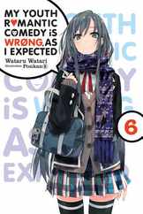 My Youth Romantic Comedy Is Wrong, as I Expected, Vol. 6 (Light Novel): Volume 6 Subscription