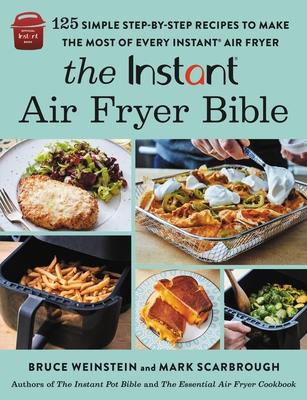 The Instant(r) Air Fryer Bible: 125 Simple Step-By-Step Recipes to Make the Most of Every Instant(r) Air Fryer