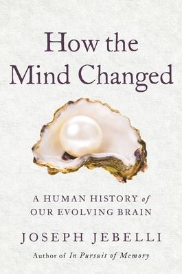 How the Mind Changed: A Human History of Our Evolving Brain