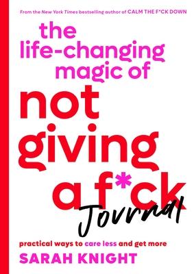 The Life-Changing Magic of Not Giving a F*ck Journal: Practical Ways to Care Less and Get More