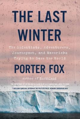 The Last Winter: The Scientists, Adventurers, Journeymen, and Mavericks Trying to Save the World