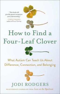 How to Find a Four-Leaf Clover: What Autism Can Teach Us about Difference, Connection, and Belonging