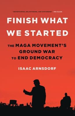 Finish What We Started: The Maga Movement's Ground War to End Democracy