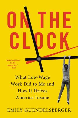 On the Clock: What Low-Wage Work Did to Me and How It Drives America Insane