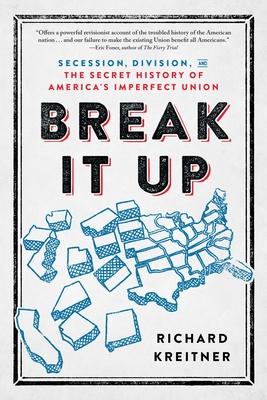 Break It Up: Secession, Division, and the Secret History of America's Imperfect Union