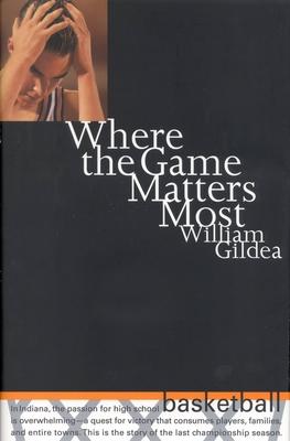 Where the Game Matters Most: A Last Championship Season in Indiana High School Basketball Tag: In..