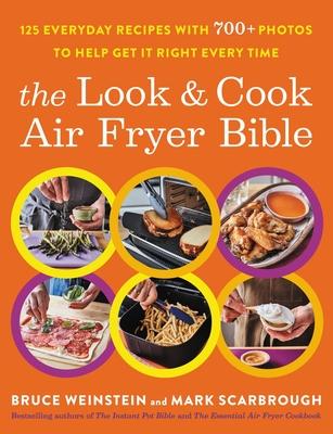 The Look and Cook Air Fryer Bible: 125 Everyday Recipes with 700+ Photos to Help Get It Right Every Time