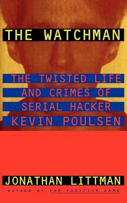 The Watchman: The Twisted Life and Crimes of Serial Hacker Kevin Poulsen