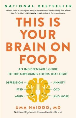 This Is Your Brain on Food: An Indispensable Guide to the Surprising Foods That Fight Depression, Anxiety, Ptsd, Ocd, Adhd, and More