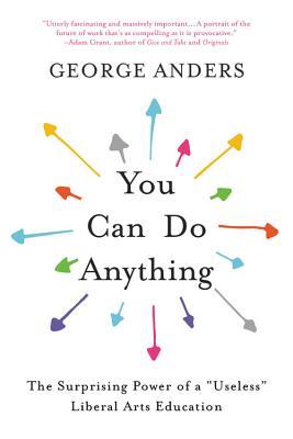 You Can Do Anything: The Surprising Power of a Useless Liberal Arts Education