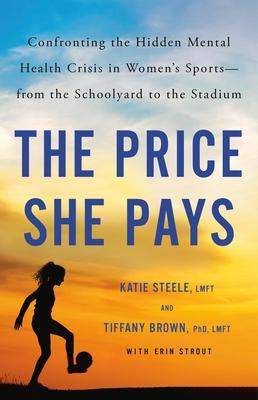 The Price She Pays: Confronting the Hidden Mental Health Crisis in Women's Sports--From the Schoolyard to the Stadium