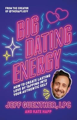 Big Dating Energy: How to Create Lasting Love by Tapping Into Your Authentic Self