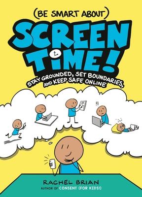 (Be Smart About) Screen Time!: Stay Grounded, Set Boundaries, and Keep Safe Online