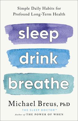 Sleep Drink Breathe: Simple Daily Habits for Profound Long-Term Health