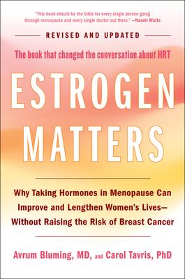 Estrogen Matters: Why Taking Hormones in Menopause Can Improve and Lengthen Women's Lives -- Without Raising the Risk of Breast Cancer (