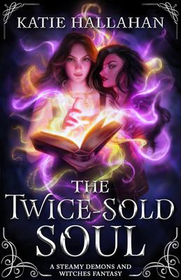 The Twice-Sold Soul: A Steamy Demons and Witches Fantasy