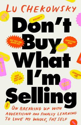 Don't Buy What I'm Selling: On Breaking Up with Advertising and Finally Learning to Love My Whole, Fat Self Subscription