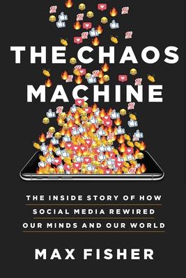 The Chaos Machine: The Inside Story of How Social Media Rewired Our Minds and Our World