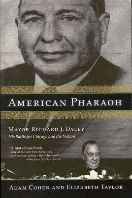 American Pharaoh: Mayor Richard J. Daley: His Battle for Chicago and the Nation