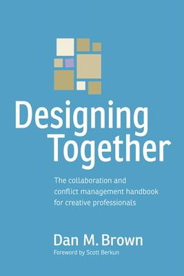 Designing Together: The Collaboration and Conflict Management Handbook for Creative Professionals