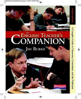 The English Teacher's Companion, Fourth Edition: A Completely New Guide to Classroom, Curriculum, and the Profession